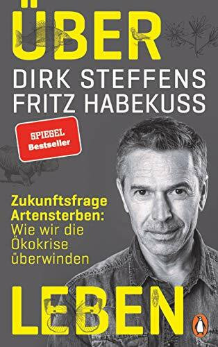 Über Leben: Zukunftsfrage Artensterben: Wie wir die Ökokrise überwinden -