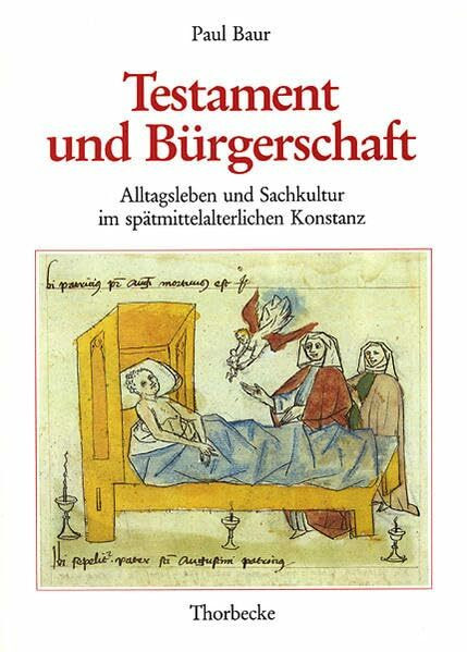 Testament und Bürgerschaft: Alltagsleben und Sachkultur im spätmittelalterlichen Konstanz (Konstanzer Geschichts- und Rechtsquellen, Band 31)