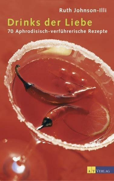 Drinks der Liebe: 200 aphrodisisch-verführerische Rezepte