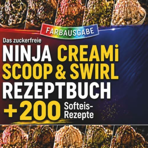 Das zuckerfreie NINJA CREAMI SCOOP & SWIRL Rezeptbuch +200 Softeis-Rezepte: Für die Ninja Scoop & Swirl Eismaschine | Protein-Eis, Frozen Yogurt, ... Spaghetti-Eis, Mix-ins, Toppings & Meal Prep
