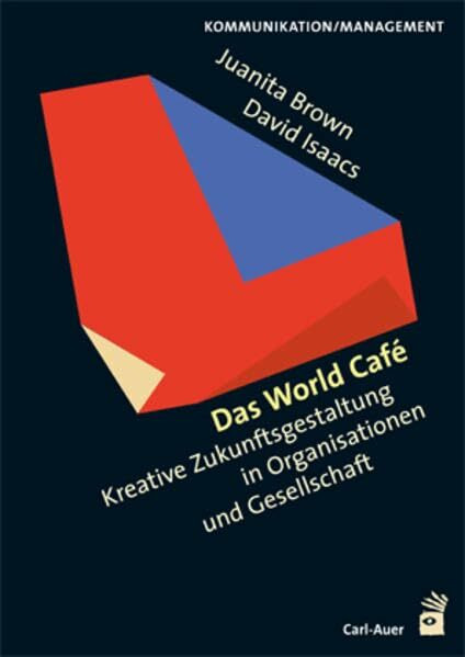 Das World Cafe: Kreative Zukunftsgestaltung in Organisationen und Gesellschaft (Management und Organisationsberatung)