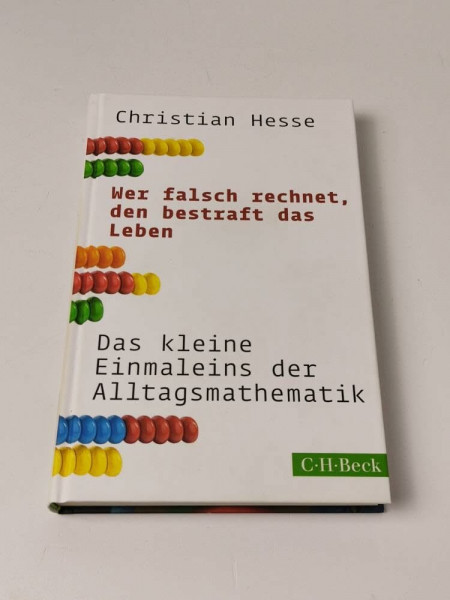 Wer falsch rechnet, den bestraft das Leben: Das kleine Einmaleins der Alltagsmathematik (Beck Paperback)