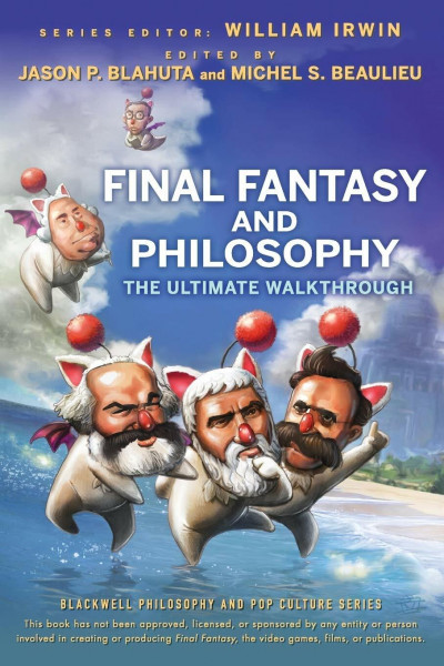 Final Fantasy and Philosophy: The Ultimate Walkthrough (The Blackwell Philosophy and Pop Culture Series)