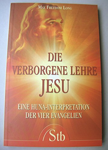 Die verborgene Lehre Jesu: Eine Huna Interpretation der vier Evangelien Die verborgene Lehre Jesu: Eine Huna Interpretation der vier Evangelien