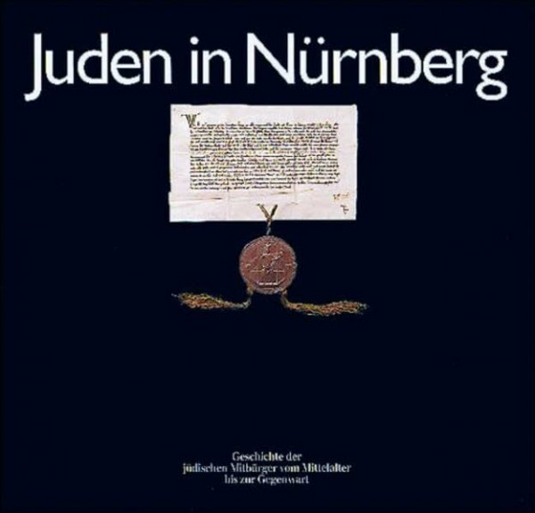 Juden in Nürnberg: Geschichte der jüdischen Mitbürger vom Mittelalter bis zur Gegenwart