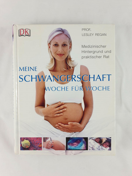 Meine Schwangerschaft Woche für Woche: Medizinischer Hintergrund und praktischer Rat