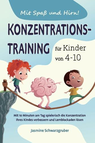 Mit Spaß und Hirn! Konzentrationstraining für Kinder von 4-10: Mit 10 Minuten am Tag spielerisch die Konzentration Ihres Kindes verbessern und Lernblockaden lösen