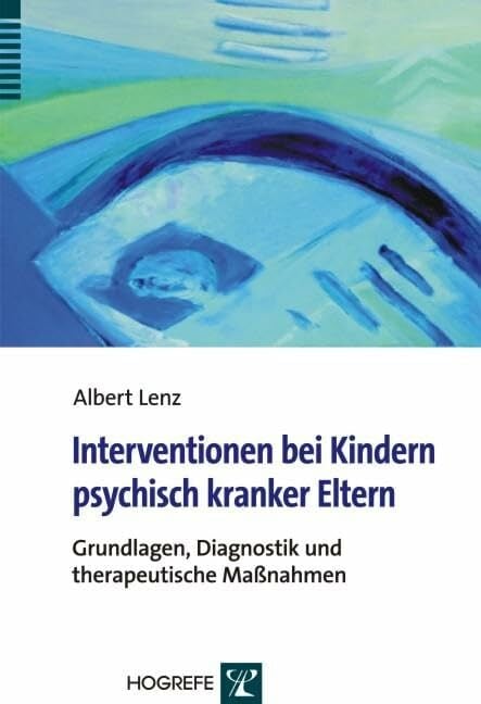 Interventionen bei Kindern psychisch kranker Eltern: Grundlagen, Diagnostik und therapeutische Maßnahmen Interventionen bei Kindern psychisch kranker Eltern: Grundlagen, Diagnostik und therapeutische Maßnahmen