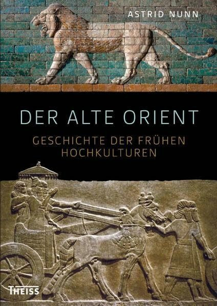 Der Alte Orient: Geschichte der frühen Hochkulturen: Geschichte und Archäologie