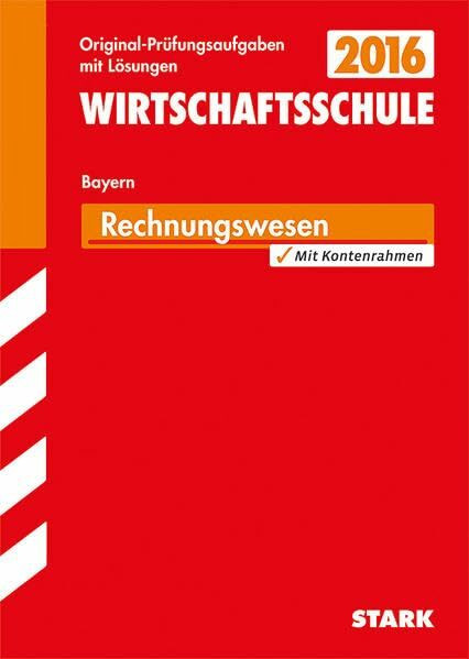 STARK Abschlussprüfung Wirtschaftsschule Bayern - Rechnungswesen: Original-Prüfungsaufgaben mit Lösungen 2010-2015. Mit Kontenrahmen