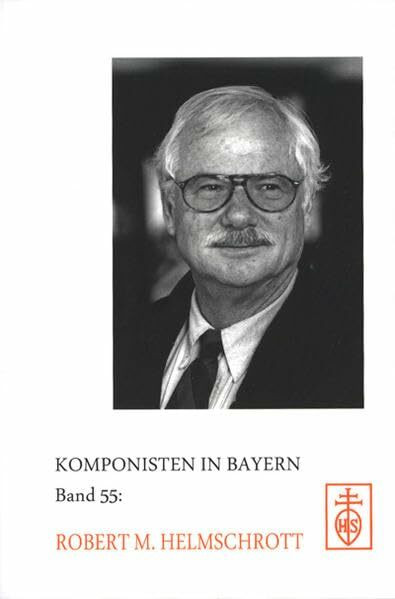 Komponisten in Bayern, Band 55: Robert M. Helmschrott (Komponisten in Bayern. / Dokumente musikalischen Schaffens im 20. und 21. Jahrhundert)