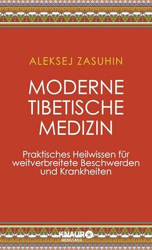 Moderne Tibetische Medizin: Praktisches Heilwissen für weitverbreitete Beschwerden und Krankheiten