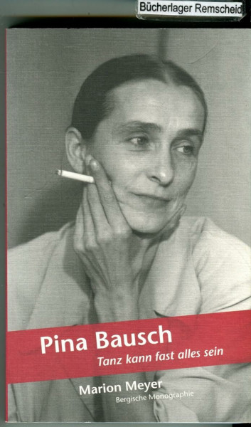 Pina Bausch: Tanz kann fast alles sein (Bergische Monographie)