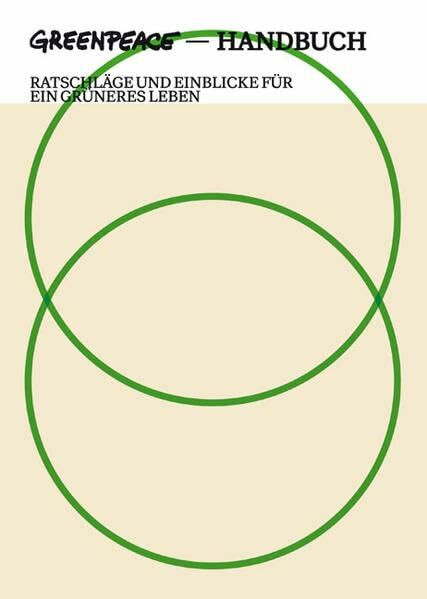 Greenpeace Handbuch: Ratschläge und Einblicke für ein grüneres Leben: Das Greenpeace Handbuch