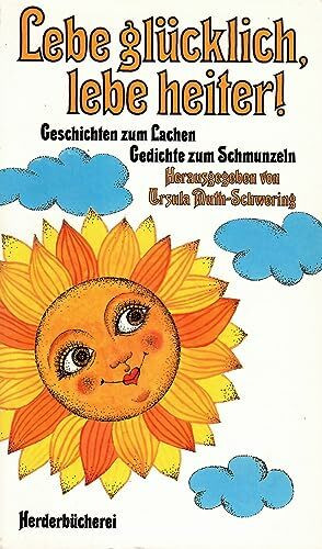 Lebe glücklich, lebe heiter.. Geschichten zum Lachen, Gedichte zum Schmunzeln.