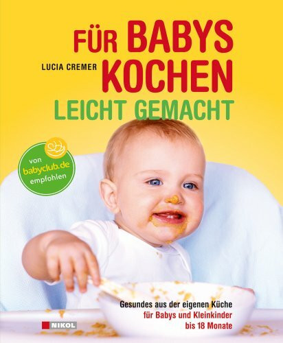 Für Babys kochen - leicht gemacht: überarbeitete Ausgabe 2015: Gesundes aus der eigenen Küche für Babys und Kleinkinder bis 18 Monate