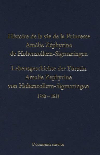 Lebensgeschichte der Fürstin Amalie Zephyrine von Hohenzollern-Sigmaringen, geborene Prinzessin von Salm-Kyrburg, meiner Mutter, von ihr eigenhändig ... nach ihrem Tod erhalten (Documenta suevica)