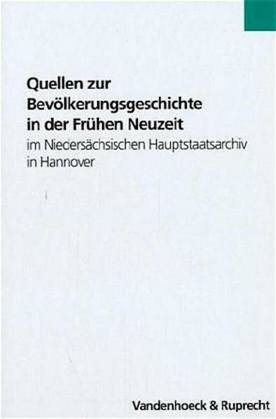 Quellen zur Bevölkerungsgeschichte in der Frühen Neuzeit im Niedersächsischen Hauptstaatsarchiv in Hannover (Veröffentlichungen der Niedersächsischen Archivverwaltung, Band 59)
