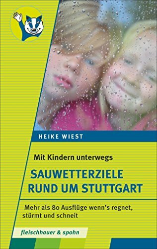 Mit Kindern unterwegs – Sauwetterziele rund um Stuttgart: 80 Ausflüge wenn's regnet, stürmt und schneit: Mehr als 80 Ausflüge wenn's regnet, stürmt und schneit