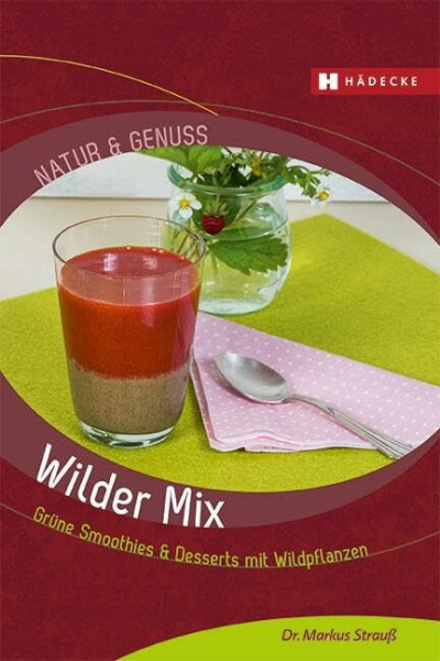 Wilder Mix: Grüne Smoothies & Desserts mit Wildpflanzen (Natur & Genuss)