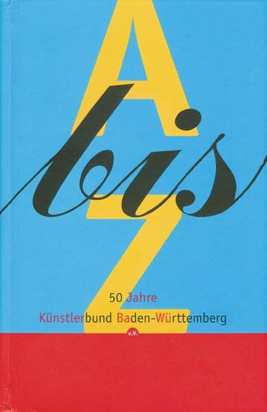A bis Z - 50 Jahre Künstlerbund Baden Württemberg e.V.: Katalog zur Jubiläumsausstellung in der Städtischen Galerie in Karlsruhe, 2005. Hrsg. v. ... Mit e. Text v. Kurt Weidemann