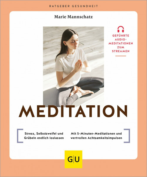 Meditation: Stress, Selbstzweifel und Grübeln endlich loslassen / Mit 5-Minuten-Meditationen und wertvollen Achtsamkeitsimpulsen (GU Ratgeber Gesundheit)