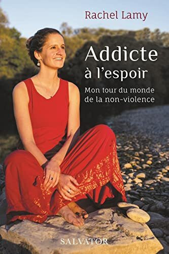 Addicte à l´espoir. Mon tour du monde de la non-violence