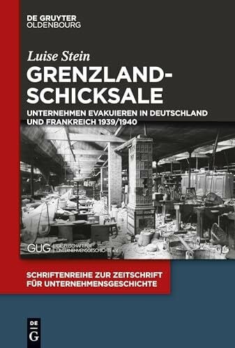 Grenzlandschicksale: Unternehmen evakuieren in Deutschland und Frankreich 1939/1940 (Schriftenreihe zur Zeitschrift für Unternehmensgeschichte, 31, Band 31)