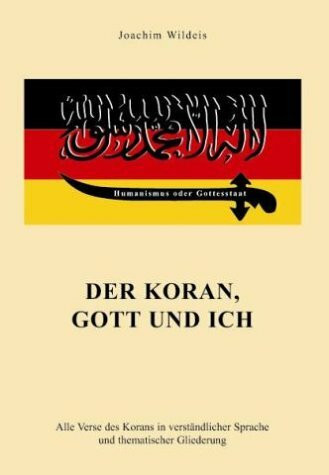 Der Koran, Gott und ich: Alle Verse des Korans in verständlicher Sprache und thematischer Gliederung