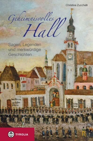 Geheimnisvolles Hall: Sagen, Legenden und merkwürdige Geschichten aus der Stadt und ihrer Umgebung