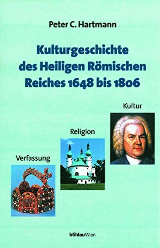 Kulturgeschichte des Heiligen Römischen Reiches 1648 bis 1806: Verfassung, Religion und Kultur (Studien zu Politik und Verwaltung, Band 72)