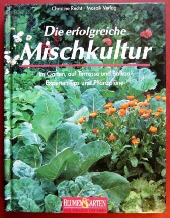 Blumen & Garten. Naturgemäss gärtnern. Die erfolgreiche Mischkultur. Im Garten, auf Terasse und Balkon. Experten-Tips und Pflanzenpläne