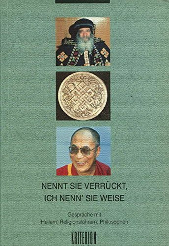 Nennt sie verrückt, ich nenn' sie weise. Gespräche mit Heilern, Religionsführern, Philosophen