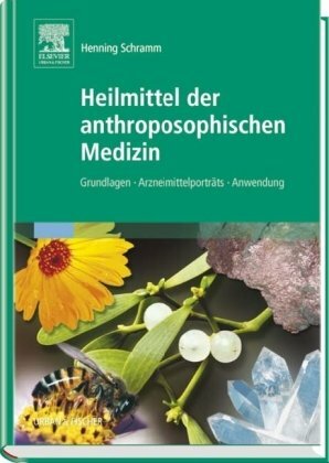 Heilmittel der anthroposophischen Medizin: Grundlagen – Arzneimittelporträts – Anwendung Heilmittel der anthroposophischen Medizin: Grundlagen – Arzneimittelporträts – Anwendung