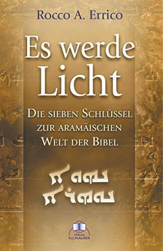 Es werde Licht: Die sieben Schlüssel zur aramäischen Welt der Bibel