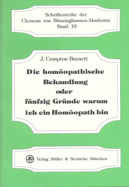 Die homöopathische Behandlung oder fünfzig Gründe warum ich ein Homöopath bin (Schriftenreihe der Clemens von Bönninghausen-Akademie)