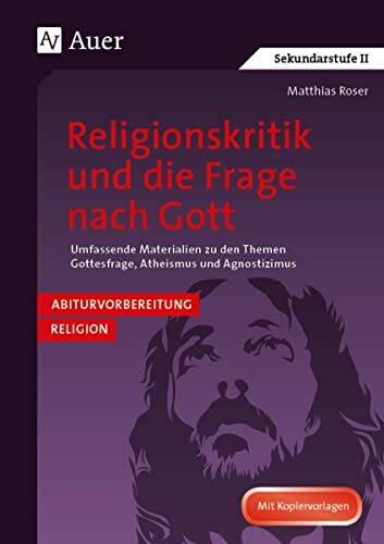 Religionskritik und die Frage nach Gott: Abivorbereitung Religion: Umfassende Materialien z u den Themen Gottesfrage, Atheismus, Agnostizismus (11. ... bis 13. Klasse), Abiturvorbereitung Religion