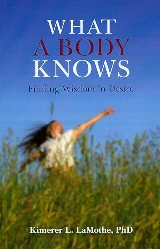 What a Body Knows: Finding Wisdom in Desire