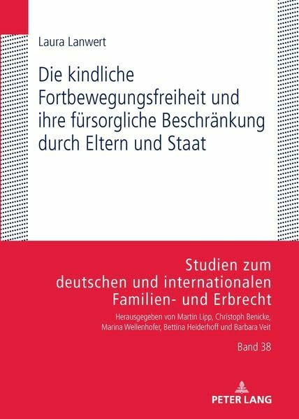 Die kindliche Fortbewegungsfreiheit und ihre fürsorgliche Beschränkung durch Eltern und Staat: DE (Studien zum deutschen und internationalen Familien- und Erbrecht)