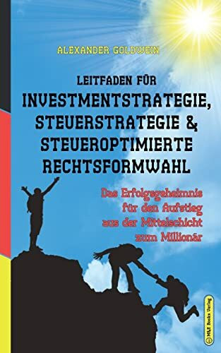 Leitfaden für Investmentstrategie, Steuerstrategie & steueroptimierte Rechtsformwahl: Das Erfolgsgeheimnis für den Aufstieg aus der Mittelschicht zum Millionär (Goldwein Immobilien- & Finanzratgeber)