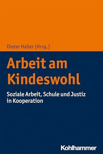 Arbeit am Kindeswohl: Soziale Arbeit, Schule und Justiz in Kooperation