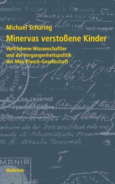 Minervas verstoßene Kinder. Vertriebene Wissenschaftler und die Vergangenheitspolitik der Max-Planck-Gesellschaft (Geschichte der Kaiser-Wilhelm-Gesellschaft im Nationalsozialismus)