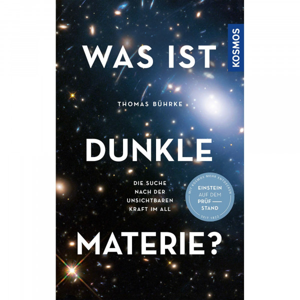 Was ist Dunkle Materie?: Die Suche nach der unsichtbaren Kraft im All -- Einstein auf dem Prüfstand