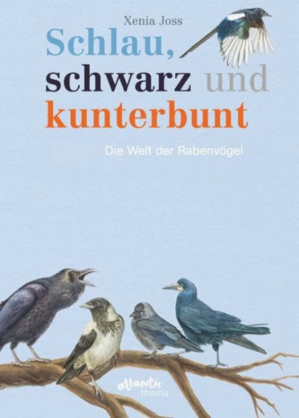 Schlau, schwarz und kunterbunt: Die Welt der Rabenvögel (Atlantis Thema Bücher)