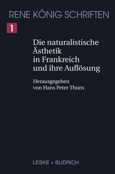 René König Schriften. Ausgabe letzter Hand 1. Die naturalistische Ästhetik in Frankreich und ihre Au