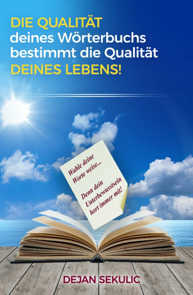 DIE QUALITÄT deines Wörterbuchs bestimmt die Qualität DEINES LEBENS!: Wähle deine Worte weise... Denn dein Unterbewusstsein hört immer mit!: ... dein Unterbewusstsein hört immer mit!