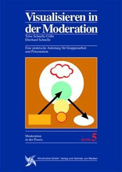 Visualisieren in der Moderation. Eine praktische Anleitung für Gruppenarbeit und Präsentation. (Reihe Moderation in der Praxis, Bd. 5)
