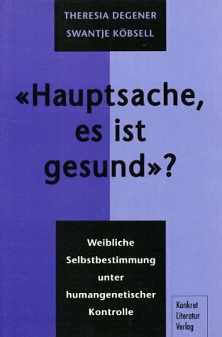 Hauptsache, es ist gesund?: Weibliche Selbstbestimmung unter humangenetischer Kontrolle