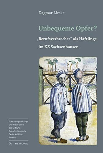 Unbequeme Opfer?: „Berufsverbrecher“ als Häftlinge im KZ Sachsenhausen (Reihe Forschungsbeiträge und Materialien der Stiftung Brandenburgische Gedenkstätten)