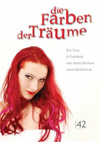 Die Farben der Träume. Ein Text- und Fotoband von Annie Bertram Die Farben der Träume. Ein Text- und Fotoband von Annie Bertram